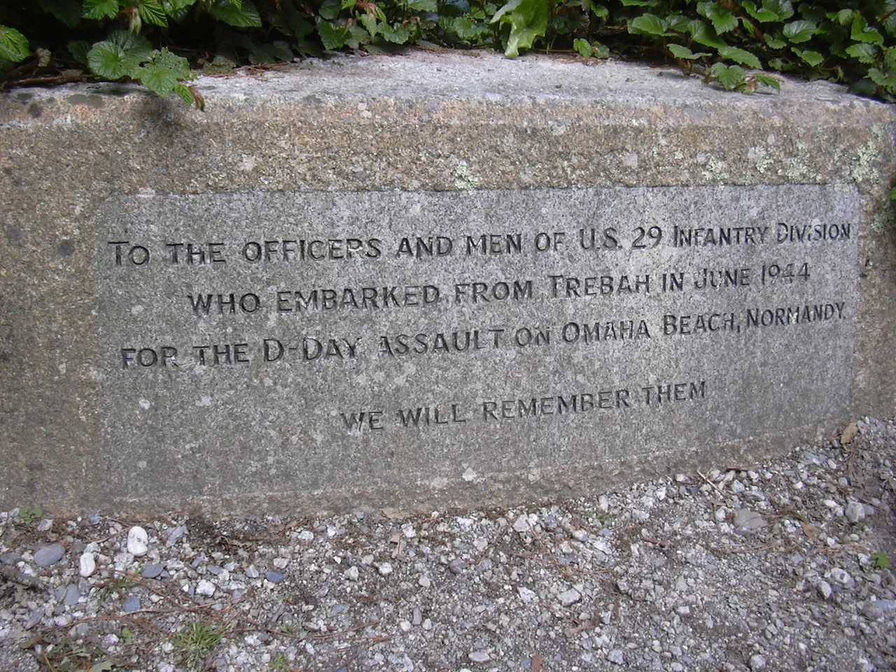 Inscription on Memorial Slab at the foot of Trebah Garden:

"To the officers and men of the U.S. 29th Infantry Division, who embarked from Trebah in June 1944 for the D-Day assault on Omaha Beach. We will remember them."